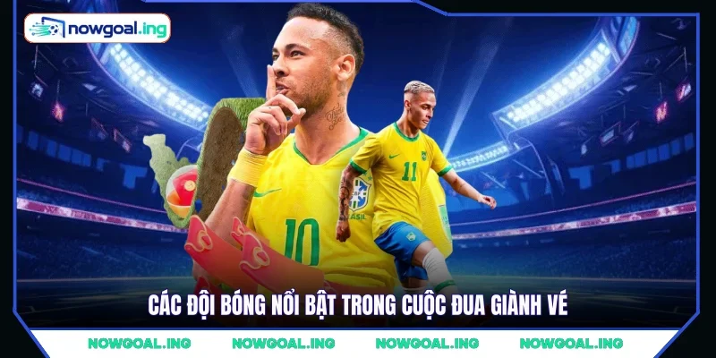 Các đội bóng nổi bật trong cuộc đua giành vé