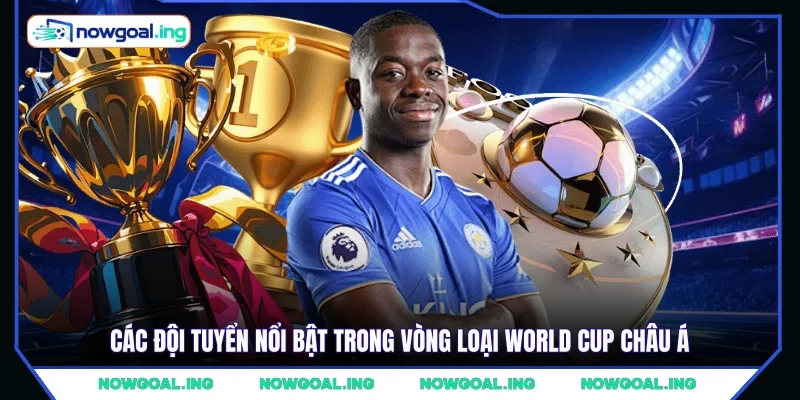 Các đội tuyển nổi bật trong vòng loại World Cup châu Á