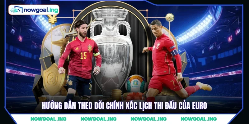 Hướng dẫn theo dõi chính xác lịch thi đấu của Euro 