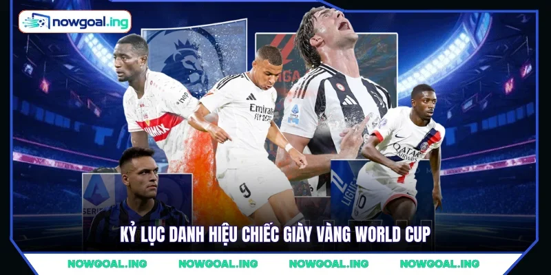Kỷ lục danh hiệu chiếc giày vàng World Cup