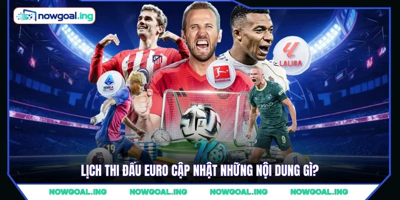 Lịch thi đấu Euro cập nhật những nội dung gì?