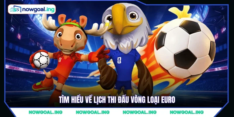 Tìm hiểu về lịch thi đấu vòng loại Euro