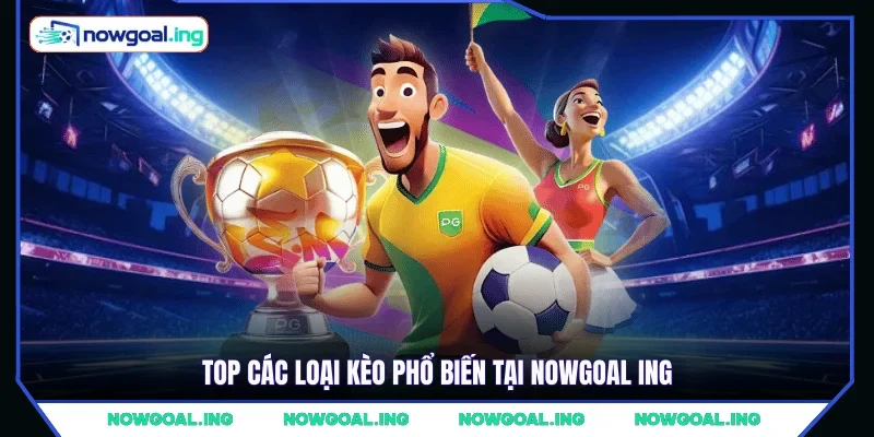Top các loại kèo phổ biến tại NOWGOAL Ing
