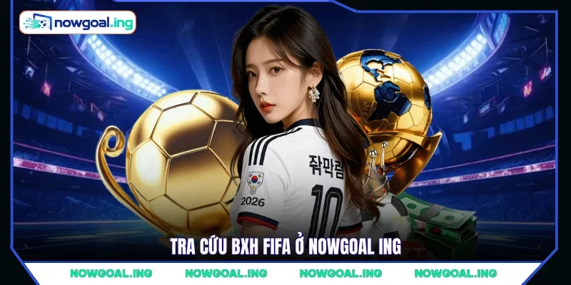 Tra cứu BXH FIFA ở NOWGOAL ING