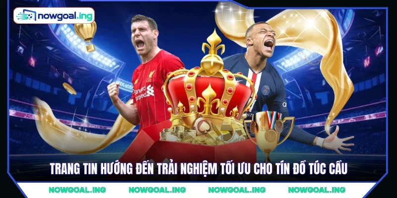 Trang tin hướng đến trải nghiệm tối ưu cho tín đồ túc cầu