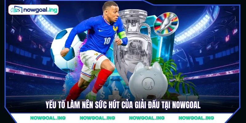 Yếu tố làm nên sức hút của giải đấu tại NOWGOAL