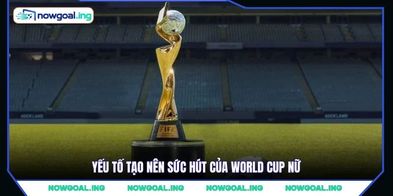Yếu tố tạo nên sức hút của World Cup nữ
